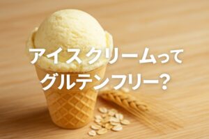 アイスクリームってグルテンフリー？